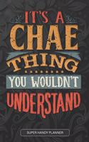 It's A Chae Thing You Wouldn't Understand: Chae Name Planner With Notebook Journal Calendar Personal Goals Password Manager & Much More, Perfect Gift For Chae