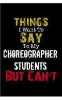 Things I Want to Say to My Choreographer Students But Can't " Notebook Funny Gift: Lined Notebook / Journal Gift, 110 Pages, 6x9, Soft Cover, Matte Finish