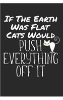 If the earth was flat cats would push everything off it