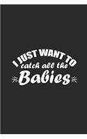 I Just Want To Catch All The Babies: Blank Lined Notebook (6" x 9" - 120 pages) Midwives Notebook for Daily Journal, Diary, and Gift