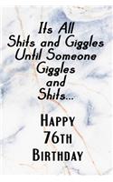 Its All Shits and Giggles and Until Someone Giggles and Shits Happy 76th Birthday