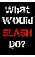 What would SLASH Do