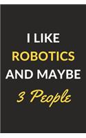 I Like Robotics And Maybe 3 People