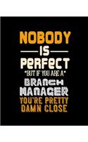 Nobody Is Perfect But If You Are a Branch Manager Your Pretty Damn Close