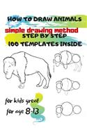 HOW TO DRAW ANIMALS simple drawing method STEP BY STEP 100 TEMPLATES INSIDE: SKETCHBOOK FOR KIDS 100 DRAWINGS Cool Stuff for kids great for age 8-13