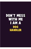 Don't Mess With Me, I Am A Dog Handler: 6X9 Career Pride 120 pages Writing Notebooks