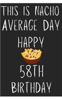 This Is Nacho Average Day Happy 58th Birthday: Funny 58th Birthday Gift Nacho Pun Journal / Notebook / Diary (6 x 9 - 110 Blank Lined Pages)