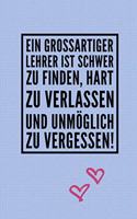 Ein Grossartiger Lehrer Ist Schwer Zu Finden, Hart Zu Verlassen Und Unmöglich Zu Vergessen!: A5 BLANKO Geschenkidee für Lehrer Erzieher - Abschiedsgeschenk Grundschule - Klassengeschenk - Dankeschön - Lehrerplaner - Buch zur Einschulung