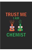 Trust me I am chemist: Notebook, Journal - Gift Idea for Chemistry Nerds & Scientists - blank pages - 6x9 - 120 pages