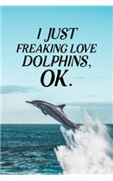 I Just Freaking Love Dolphins OK: Blank Lined Journal Notebook, 6" x 9", Dolphin journal, Dolphin notebook, Ruled, Writing Book, Notebook for Dolphin lovers, Dolphin Day Gifts