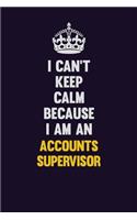 I can't Keep Calm Because I Am An Accounts Supervisor: Motivational and inspirational career blank lined gift notebook with matte finish