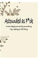 Astounded as F*ck: A 200 Pages Journal for Journaling My Legacy & Life Story