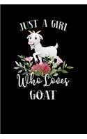 Just a Girl Who Loves Goat: Perfect Goat Lover Gift For Girl. Cute Notebook for Goat Lover. Gift it to your Sister, Daughter, Mother, Mom, Grandpa Who Loves Goat. 100 Pages Not