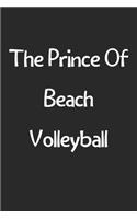The Prince Of Beach Volleyball: Lined Journal, 120 Pages, 6 x 9, Funny Beach Volleyball Gift Idea, Black Matte Finish (The Prince Of Beach Volleyball Journal)