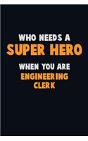Who Need A SUPER HERO, When You Are Engineering Clerk: 6X9 Career Pride 120 pages Writing Notebooks