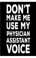 Don't Make Me Use My Physician Assistant Voice: Best Physician Associate Ever Funny Notebook Gift