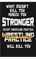 What Doesn't Kill You Makes You Stronger, Except Wrestling Practice...: Novelty Blank Notebook Journal Gift