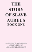 The Story of Slave Aureus Book One: As Told by Slave Aureus and Written by Miss Marie Clair Orman