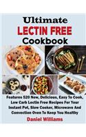 Ultimate Lectin Free Cookbook: Features 520 New, Delicious, Easy to Cook, Low Carb Lectin Free Recipes for Your Instant Pot, Slow Cooker, Microwave and Convection Oven to Keep You