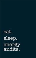 Eat. Sleep. Energy Audits. - Lined Notebook: Writing Journal