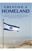 Creating a Homeland: A True Story of Dedication, Sacrifice and Pioneering Spirit That Created the Modern State of Israel