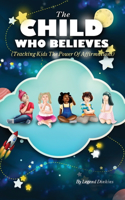 Child Who Believes (Teaching Kids The Power Of Affirmations)
