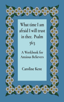 What time I am afraid I will trust in thee. Psalm 56