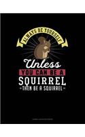 Always Be Yourself Unless You Can Be a Squirrel Then Be a Squirrel