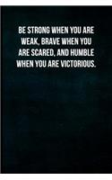 Be Strong When You Are Weak, Brave When You Are Scared, and Humble When You Are Victorious.: Blank Lined Journal with Soft Matte Cover