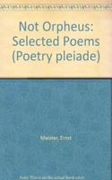 Not Orpheus: Selected Poems(Poetry Pleiade)