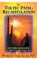 Toltec Path of Recapitulation: Healing Your Past to Free Your Soul