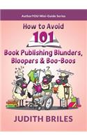 How to Avoid 101 Book Publishing Blunders, Bloopers & Boo-Boos: (Authoryou Mini-Guide)