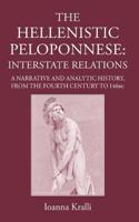 The Hellenistic Peloponnese: Interstate Relations. a Narrative and Analytic History, 371-146 BC