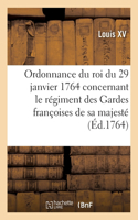Ordonnance Du Roi, Concernant Le Régiment Des Gardes Françoises de Sa Majesté . Du 29 Janvier 1764