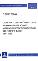 Die Entwicklung der oeffentlichen Ausgaben in der Schweiz mit besonderer Beruecksichtigung des Kantons Zuerich 1860-1910