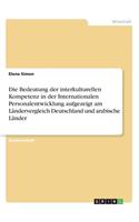 Bedeutung der interkulturellen Kompetenz in der Internationalen Personalentwicklung aufgezeigt am Ländervergleich Deutschland und arabische Länder