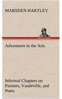 Adventures in the Arts Informal Chapters on Painters, Vaudeville, and Poets