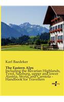 The Eastern Alps: Including the Bavarian Highlands, Tyrol, Salzburg, upper and lower Austria, Styria, and Carniola - Handbook for Travellers(English)