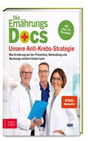 Die Ernahrungs-Docs - Unsere Anti-Krebs-Strategie: Was Ernahrung bei der Pravention, Behandlung und Nachsorge wirklich leisten kann