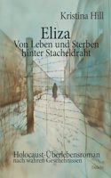 Eliza - Von Leben und Sterben hinter Stacheldraht - Holocaust-Uberlebensroman nach wahren Geschehnissen