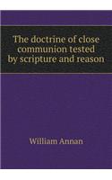 The doctrine of close communion tested by scripture and reason