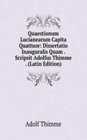 Quaestionum Lucianearum Capita Quattuor: Dissertatio Inauguralis Quam . Scripsit Adolfus Thimme . (Latin Edition)