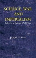 Science, War and Imperialism: India in the Second World War [Hardcover] Jagdish N. Sinha