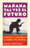 Manana tal vez el futuro: Escritoras y outsiders en la guerra espanola