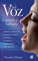 La voz Cantada y Hablada / The Sung And Spoken Voice: Aprende a Usar Tu Voz De Manera Natural, Poderosa Y Sin Esfuerzo, Comprendiendo Como Funciona