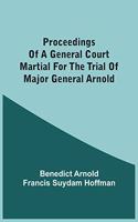 Proceedings Of A General Court Martial For The Trial Of Major General Arnold