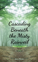 Cascading Beneath the Misty Rainveil