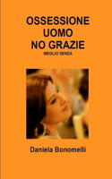 Ossessione Uomo, No Grazie, Meglio Senza
