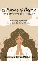 42 Prayers of Purpose for My Future Husband: Preparing My Heart for a God-Centered Marriage A Christian Devotional for Women Faith-Filled and Purpose-Driven Prayers(Prayers of Purpose: Preparing Hearts for a Christ-Centered Life Faith-Focused Prayers Christian Fa)