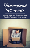 Understand Introverts: Explore Social And Relationship Issues From The Perspective Of An Introvert: Ways To Develop Your Confidence As An Introvert